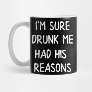 I'm Sure Drunk Me Had His Reasons Mug